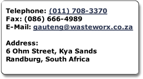 Telephone: (011) 708-3370
Fax: (086) 666-4989
E-Mail: gauteng@wasteworx.co.za

Address:
6 Ohm Street, Kya Sands
Randburg, South Africa
